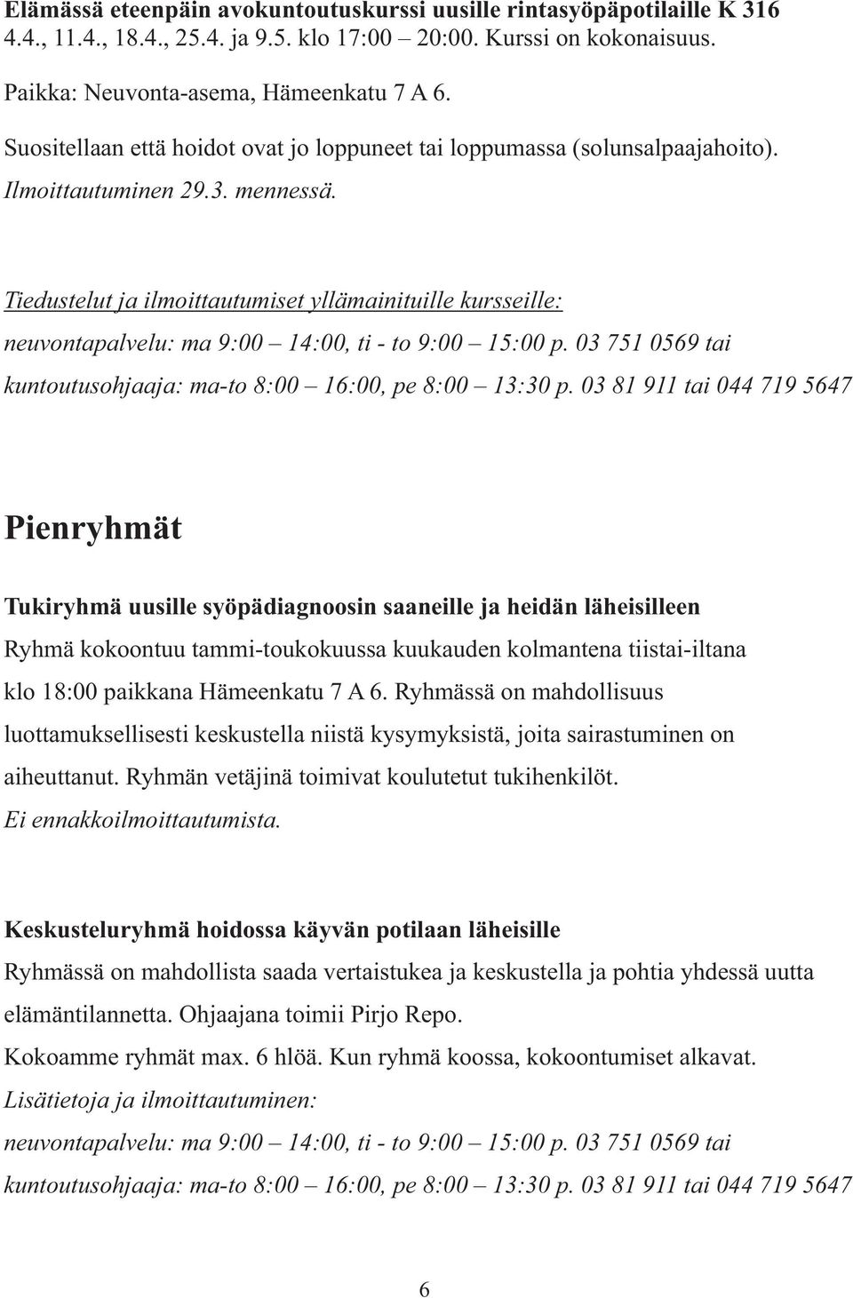 Tiedustelut ja ilmoittautumiset yllämainituille kursseille: neuvontapalvelu: ma 9:00 14:00, ti - to 9:00 15:00 p. 03 751 0569 tai kuntoutusohjaaja: ma-to 8:00 16:00, pe 8:00 13:30 p.