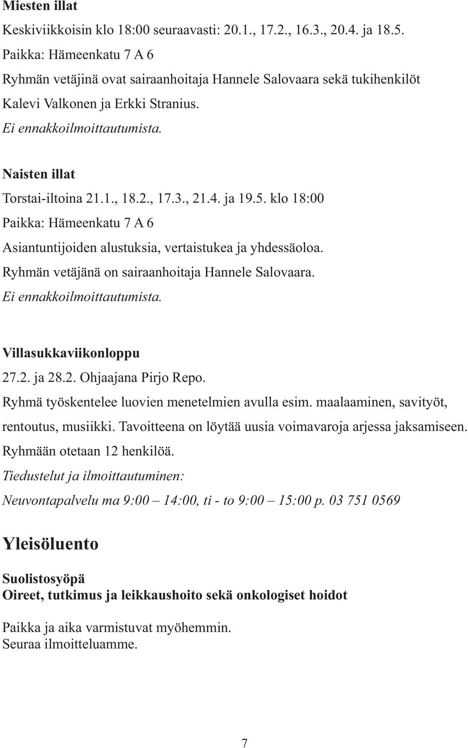 2., 17.3., 21.4. ja 19.5. klo 18:00 Paikka: Hämeenkatu 7 A 6 Asiantuntijoiden alustuksia, vertaistukea ja yhdessäoloa. Ryhmän vetäjänä on sairaanhoitaja Hannele Salovaara. Ei ennakkoilmoittautumista.