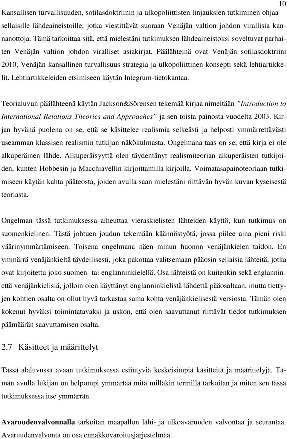 Päälähteinä ovat Venäjän sotilasdoktriini 2010, Venäjän kansallinen turvallisuus strategia ja ulkopoliittinen konsepti sekä lehtiartikkelit. Lehtiartikkeleiden etsimiseen käytän Integrum-tietokantaa.
