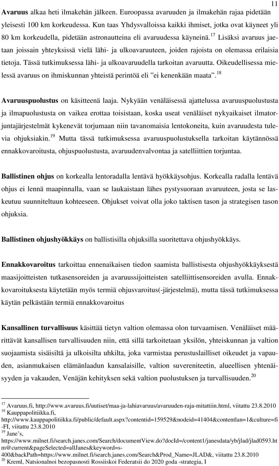 17 Lisäksi avaruus jaetaan joissain yhteyksissä vielä lähi- ja ulkoavaruuteen, joiden rajoista on olemassa erilaisia tietoja. Tässä tutkimuksessa lähi- ja ulkoavaruudella tarkoitan avaruutta.