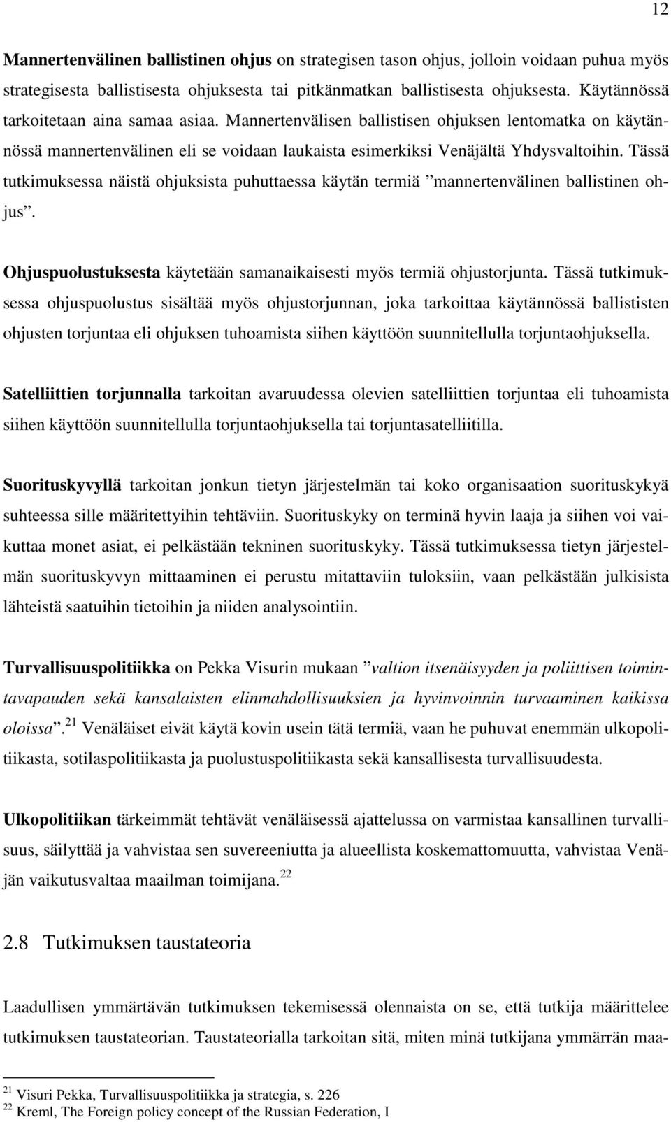 Tässä tutkimuksessa näistä ohjuksista puhuttaessa käytän termiä mannertenvälinen ballistinen ohjus. Ohjuspuolustuksesta käytetään samanaikaisesti myös termiä ohjustorjunta.