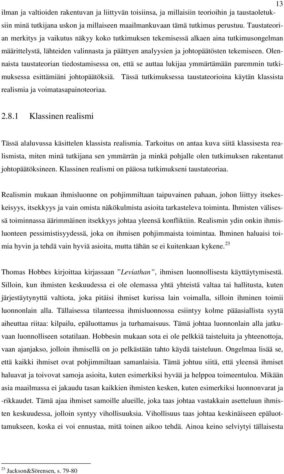 Olennaista taustateorian tiedostamisessa on, että se auttaa lukijaa ymmärtämään paremmin tutkimuksessa esittämiäni johtopäätöksiä.