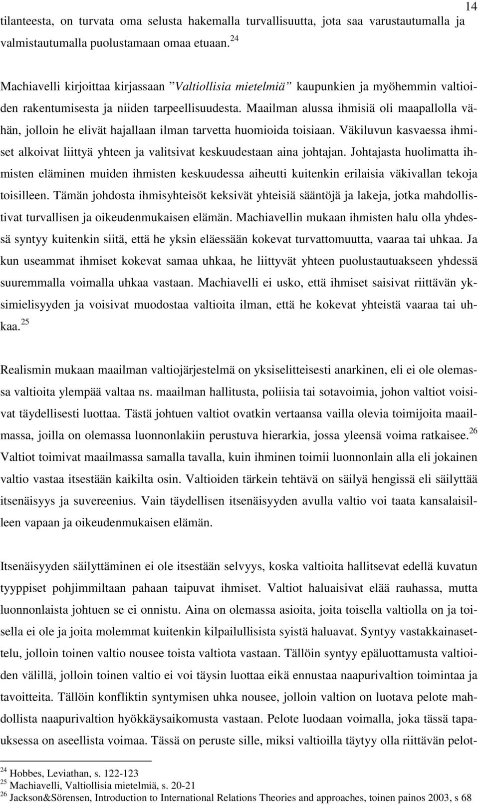 Maailman alussa ihmisiä oli maapallolla vähän, jolloin he elivät hajallaan ilman tarvetta huomioida toisiaan.