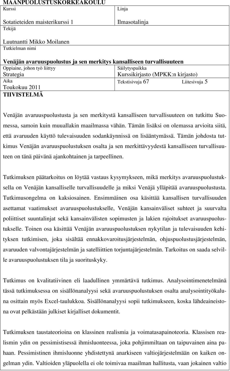 merkitystä kansalliseen turvallisuuteen on tutkittu Suomessa, samoin kuin muuallakin maailmassa vähän.