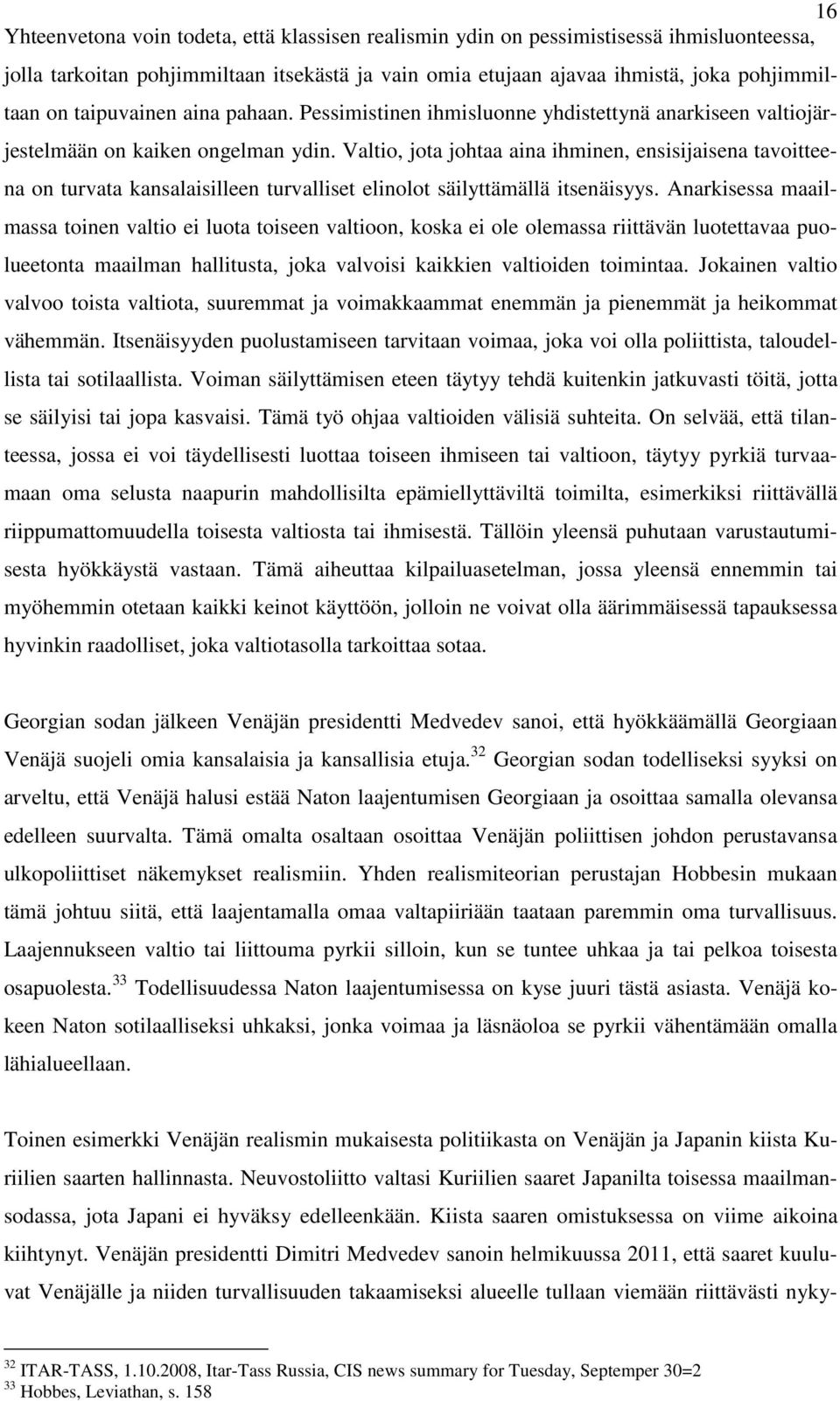 Valtio, jota johtaa aina ihminen, ensisijaisena tavoitteena on turvata kansalaisilleen turvalliset elinolot säilyttämällä itsenäisyys.