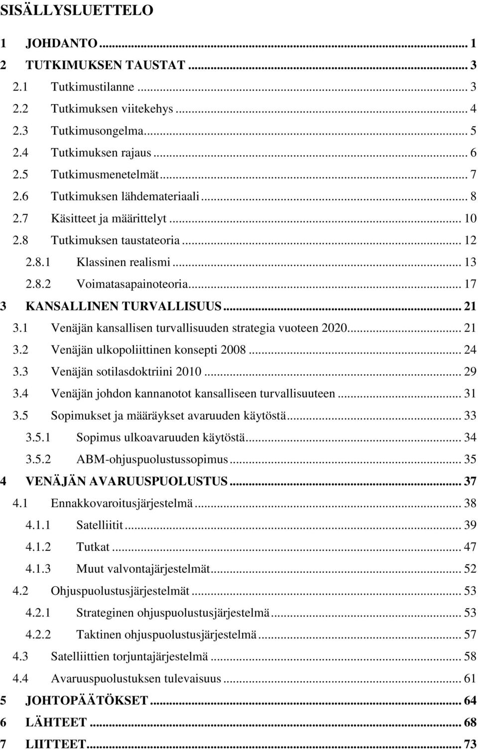 .. 21 3.1 Venäjän kansallisen turvallisuuden strategia vuoteen 2020... 21 3.2 Venäjän ulkopoliittinen konsepti 2008... 24 3.3 Venäjän sotilasdoktriini 2010... 29 3.