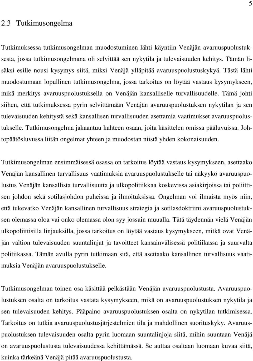 Tästä lähti muodostumaan lopullinen tutkimusongelma, jossa tarkoitus on löytää vastaus kysymykseen, mikä merkitys avaruuspuolustuksella on Venäjän kansalliselle turvallisuudelle.