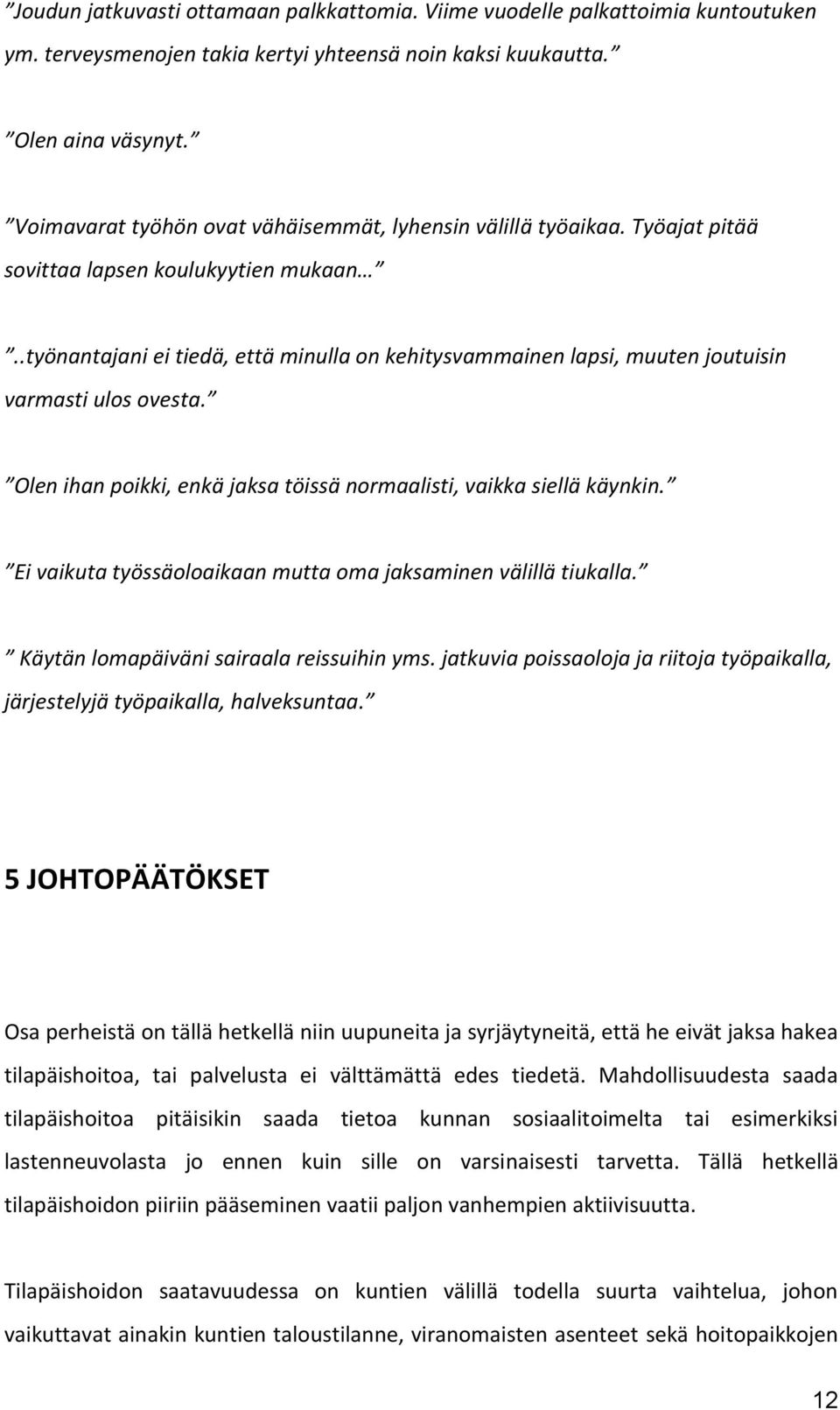 .työnantajani ei tiedä, että minulla on kehitysvammainen lapsi, muuten joutuisin varmasti ulos ovesta. Olen ihan poikki, enkä jaksa töissä normaalisti, vaikka siellä käynkin.