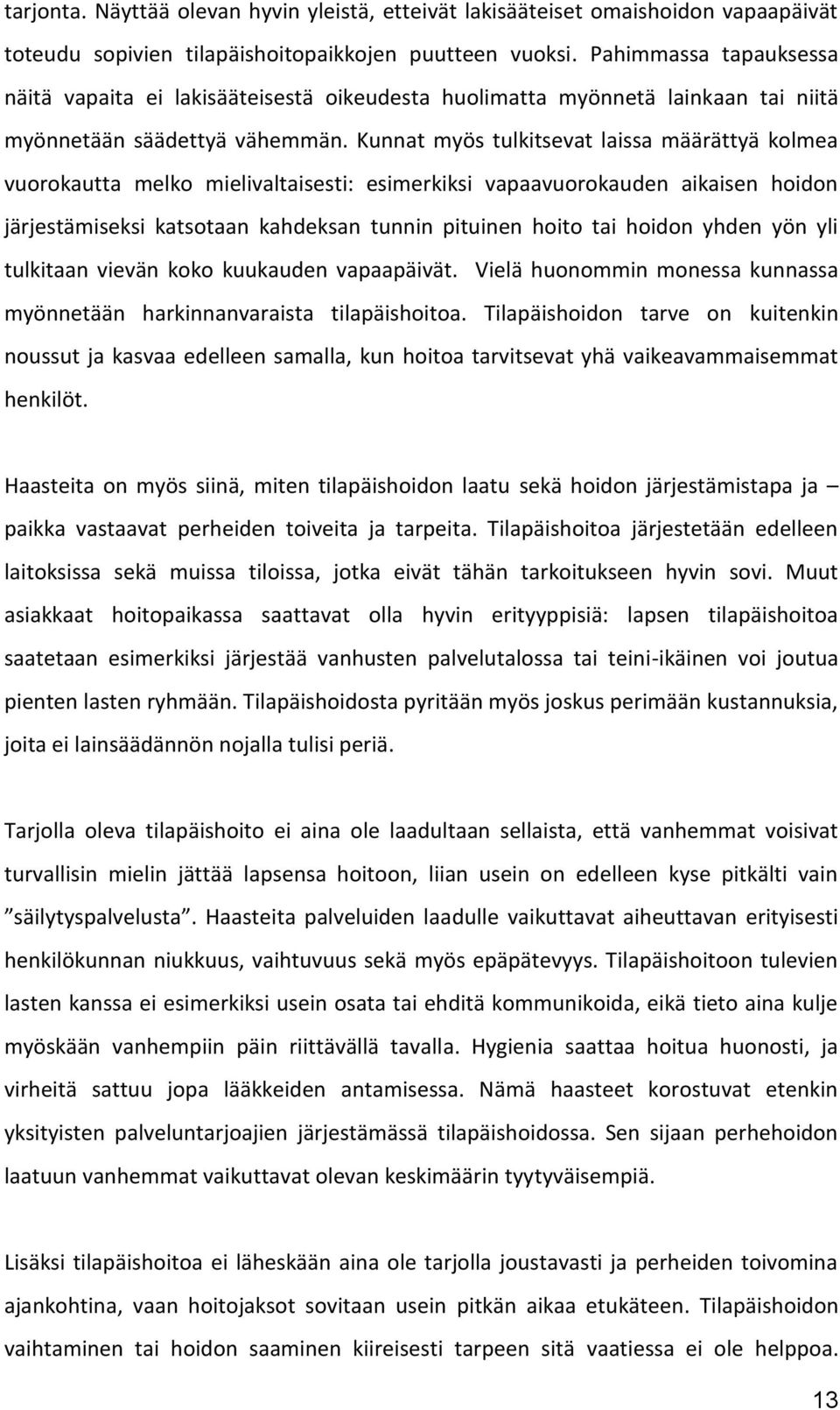 Kunnat myös tulkitsevat laissa määrättyä kolmea vuorokautta melko mielivaltaisesti: esimerkiksi vapaavuorokauden aikaisen hoidon järjestämiseksi katsotaan kahdeksan tunnin pituinen hoito tai hoidon