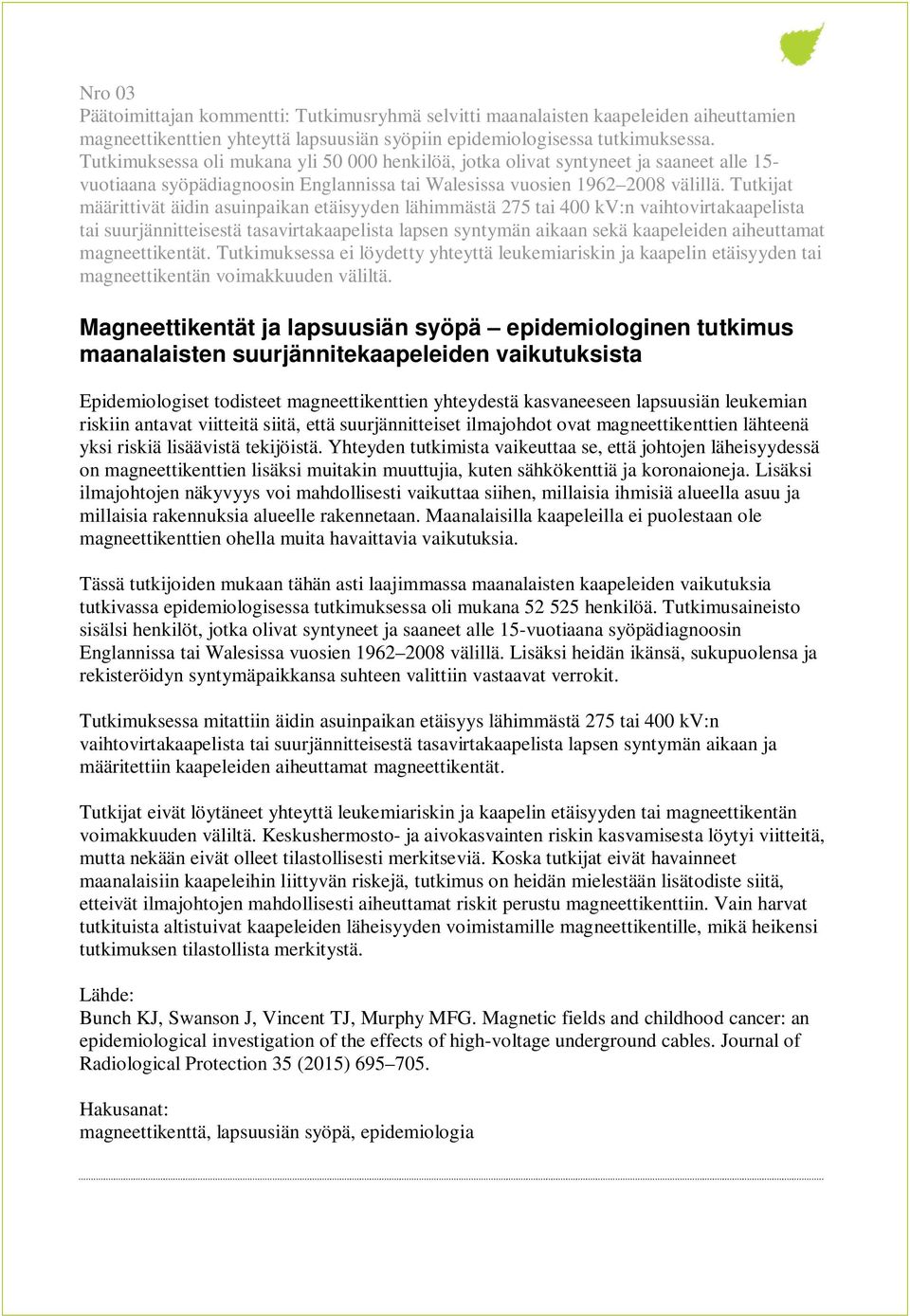 Tutkijat määrittivät äidin asuinpaikan etäisyyden lähimmästä 275 tai 400 kv:n vaihtovirtakaapelista tai suurjännitteisestä tasavirtakaapelista lapsen syntymän aikaan sekä kaapeleiden aiheuttamat