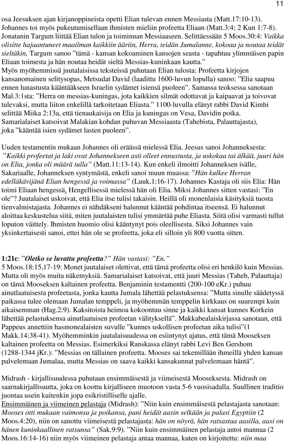 30:4: Vaikka olisitte hajaantuneet maailman kaikkiin ääriin, Herra, teidän Jumalanne, kokoaa ja noutaa teidät sieltäkin, Targum sanoo tämä - kansan kokoaminen kansojen seasta - tapahtuu ylimmäisen