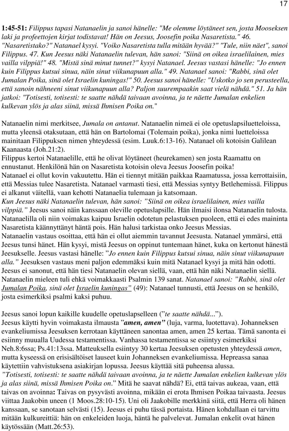 Kun Jeesus näki Natanaelin tulevan, hän sanoi: "Siinä on oikea israelilainen, mies vailla vilppiä!" 48. "Mistä sinä minut tunnet?" kysyi Natanael.