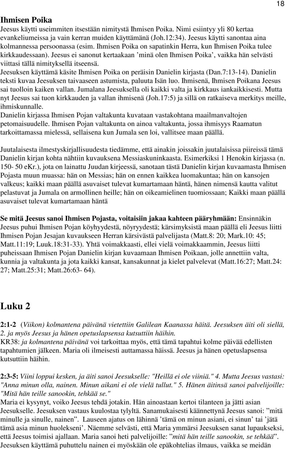 Jeesus ei sanonut kertaakaan minä olen Ihmisen Poika, vaikka hän selvästi viittasi tällä nimityksellä itseensä. Jeesuksen käyttämä käsite Ihmisen Poika on peräisin Danielin kirjasta (Dan.7:13-14).