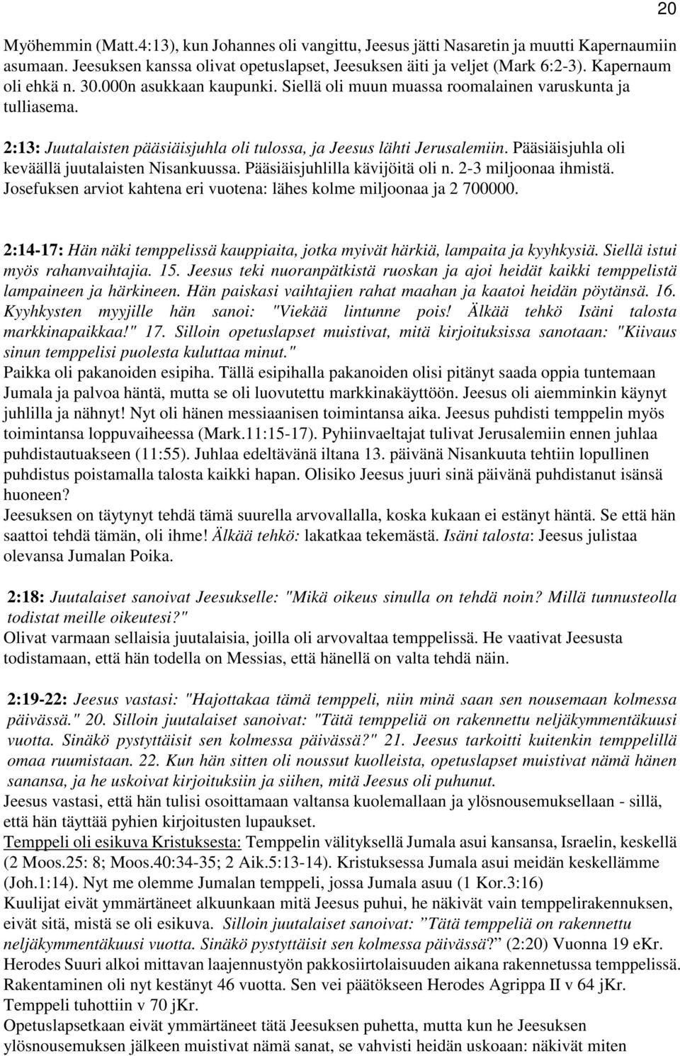 Pääsiäisjuhla oli keväällä juutalaisten Nisankuussa. Pääsiäisjuhlilla kävijöitä oli n. 2-3 miljoonaa ihmistä. Josefuksen arviot kahtena eri vuotena: lähes kolme miljoonaa ja 2 700000.