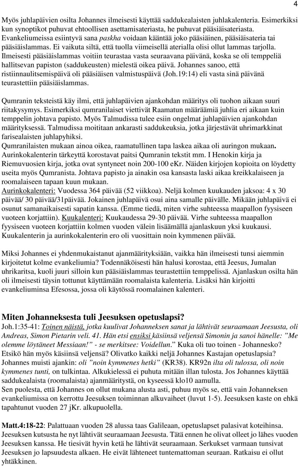 Ilmeisesti pääsiäislammas voitiin teurastaa vasta seuraavana päivänä, koska se oli temppeliä hallitsevan papiston (saddukeusten) mielestä oikea päivä.