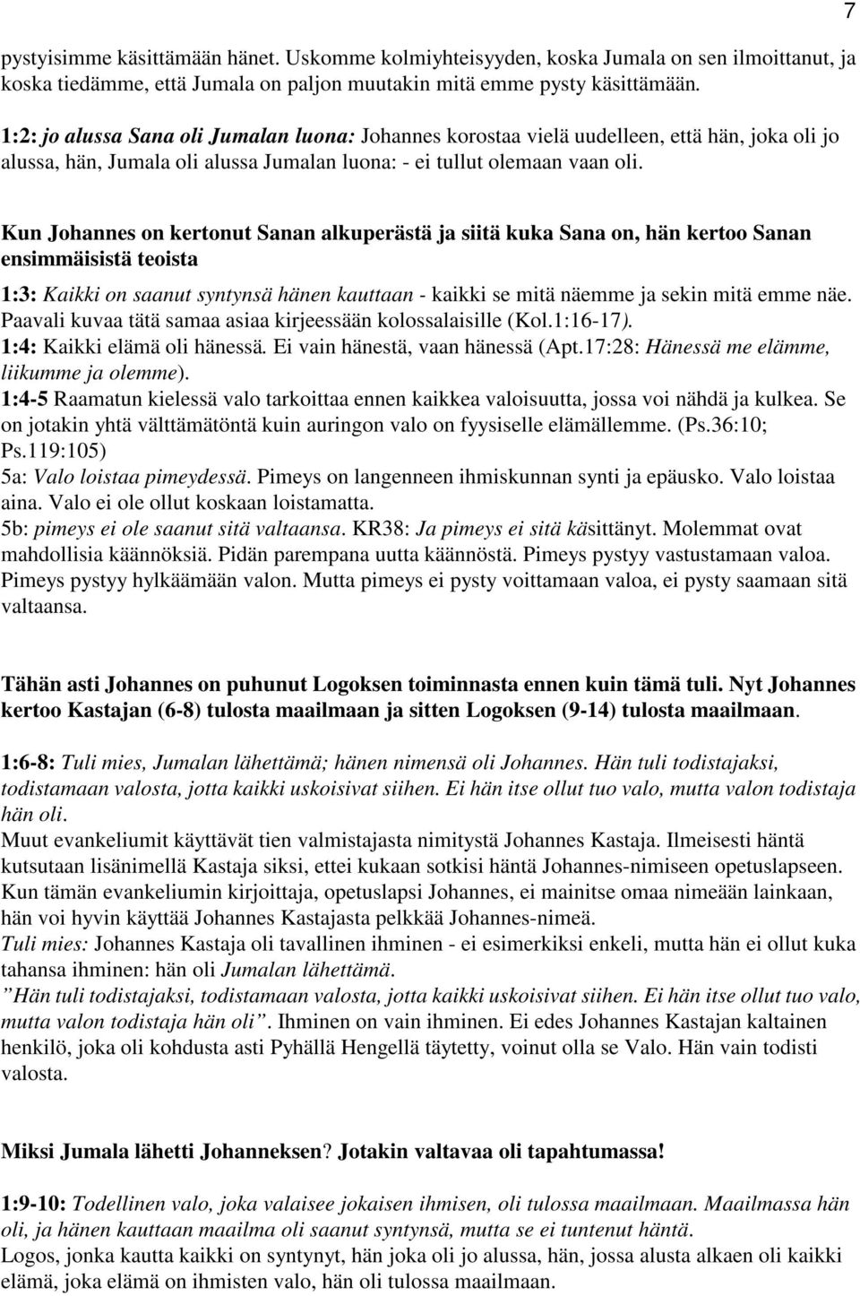 7 Kun Johannes on kertonut Sanan alkuperästä ja siitä kuka Sana on, hän kertoo Sanan ensimmäisistä teoista 1:3: Kaikki on saanut syntynsä hänen kauttaan - kaikki se mitä näemme ja sekin mitä emme näe.