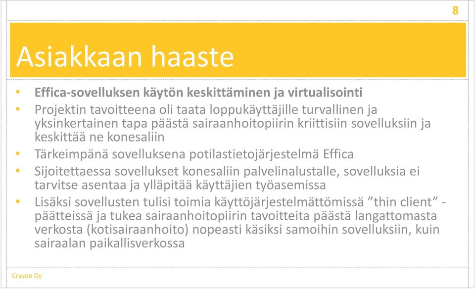 konesaliin palvelinalustalle, sovelluksia ei tarvitse asentaa ja ylläpitää käyttäjien työasemissa Lisäksi sovellusten tulisi toimia käyttöjärjestelmättömissä thin