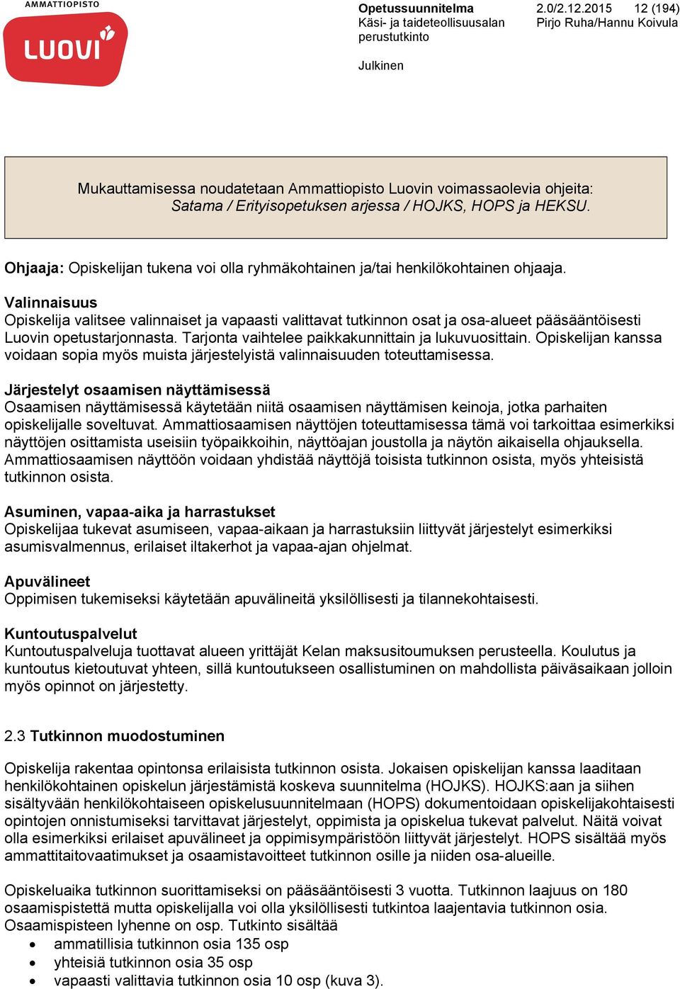 Valinnaisuus Opiskelija valitsee valinnaiset ja vapaasti valittavat tutkinnon osat ja osa-alueet pääsääntöisesti Luovin opetustarjonnasta. Tarjonta vaihtelee paikkakunnittain ja lukuvuosittain.