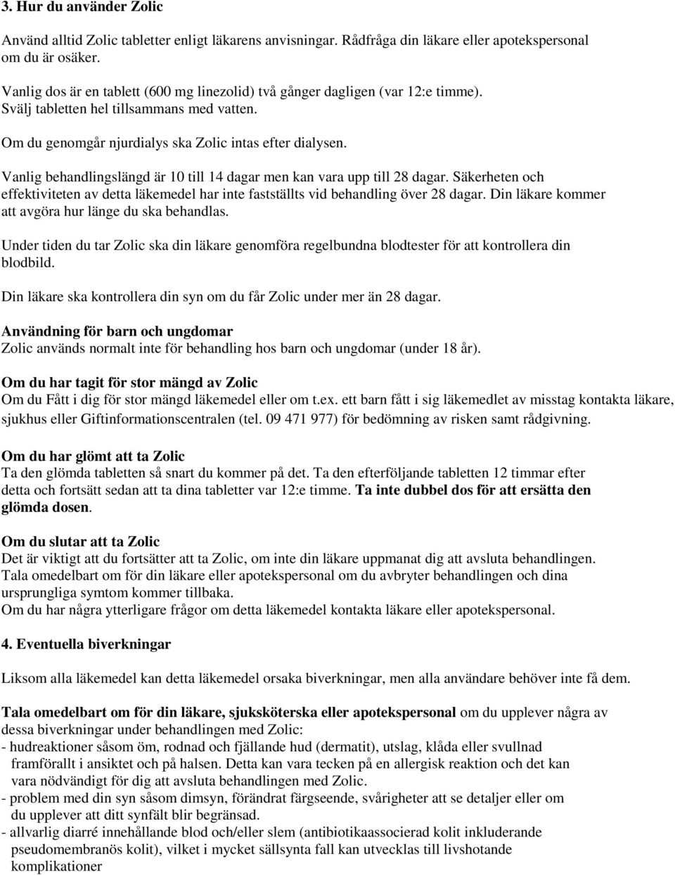 Vanlig behandlingslängd är 10 till 14 dagar men kan vara upp till 28 dagar. Säkerheten och effektiviteten av detta läkemedel har inte fastställts vid behandling över 28 dagar.