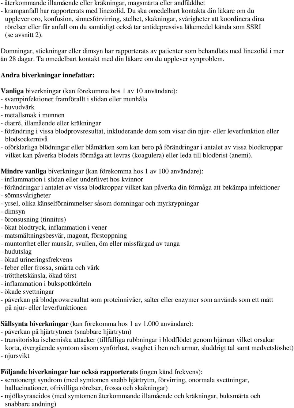 antidepressiva läkemedel kända som SSRI (se avsnitt 2). Domningar, stickningar eller dimsyn har rapporterats av patienter som behandlats med linezolid i mer än 28 dagar.