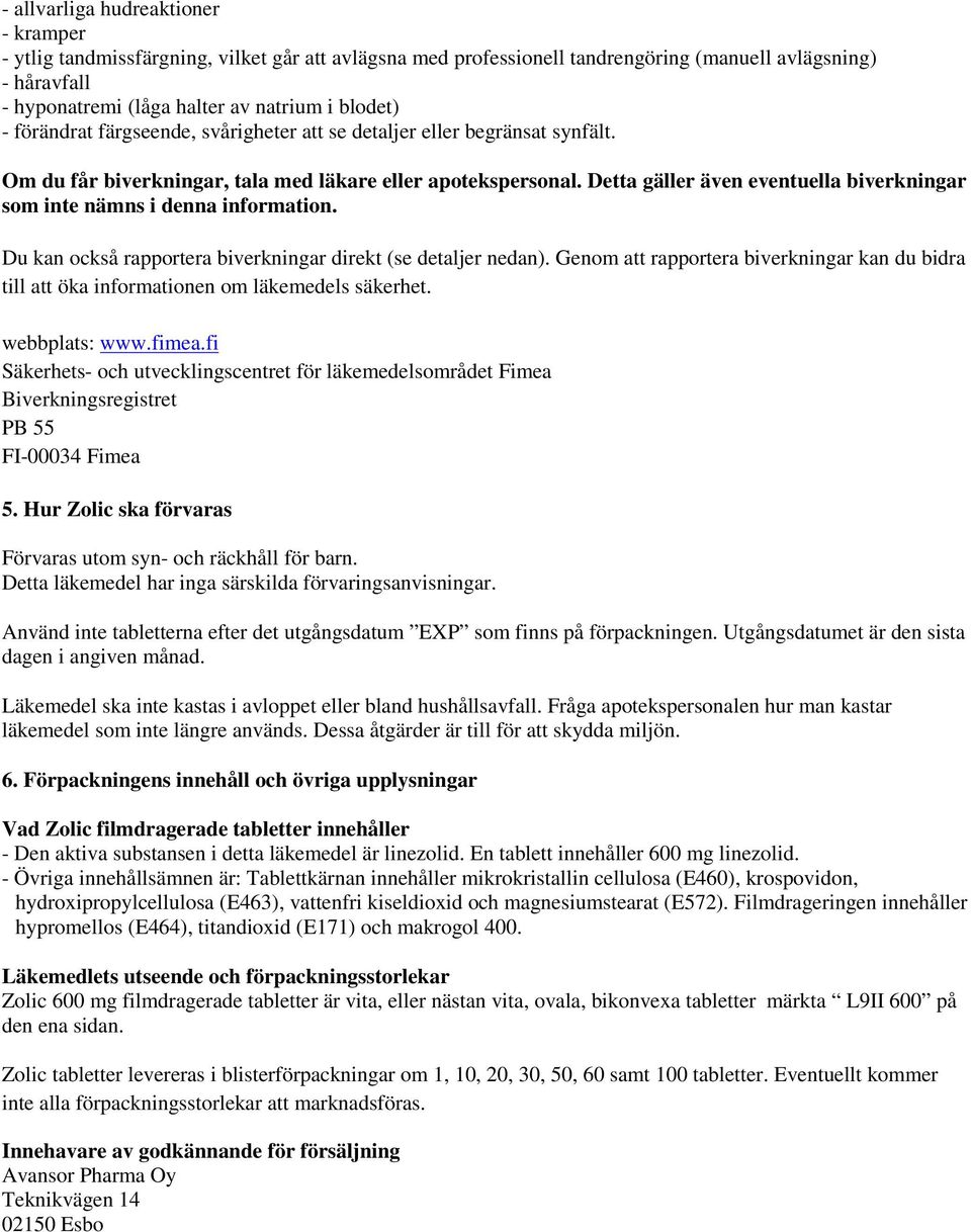 Detta gäller även eventuella biverkningar som inte nämns i denna information. Du kan också rapportera biverkningar direkt (se detaljer nedan).