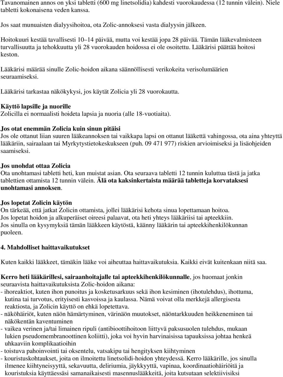 Tämän lääkevalmisteen turvallisuutta ja tehokkuutta yli 28 vuorokauden hoidossa ei ole osoitettu. Lääkärisi päättää hoitosi keston.