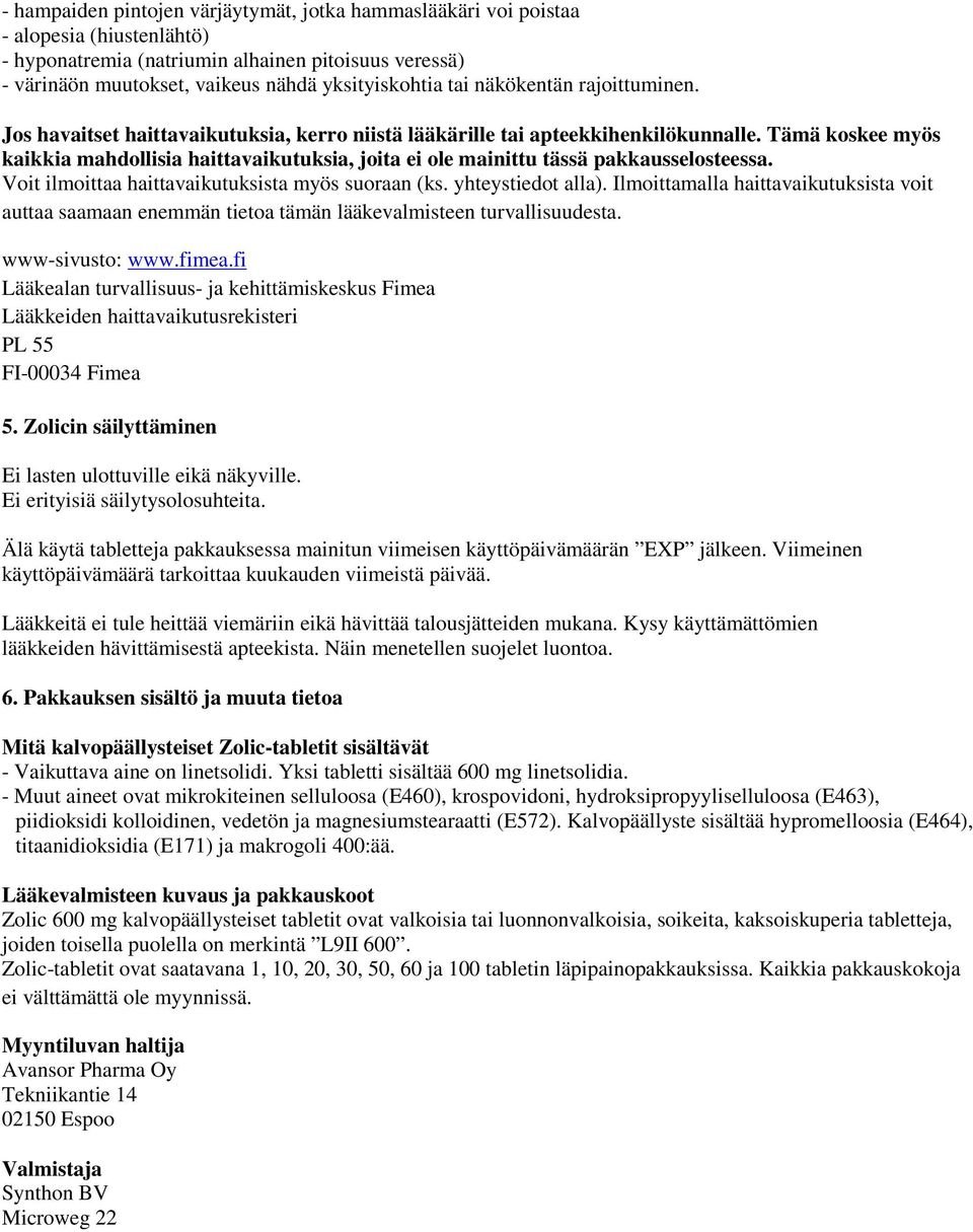 Tämä koskee myös kaikkia mahdollisia haittavaikutuksia, joita ei ole mainittu tässä pakkausselosteessa. Voit ilmoittaa haittavaikutuksista myös suoraan (ks. yhteystiedot alla).