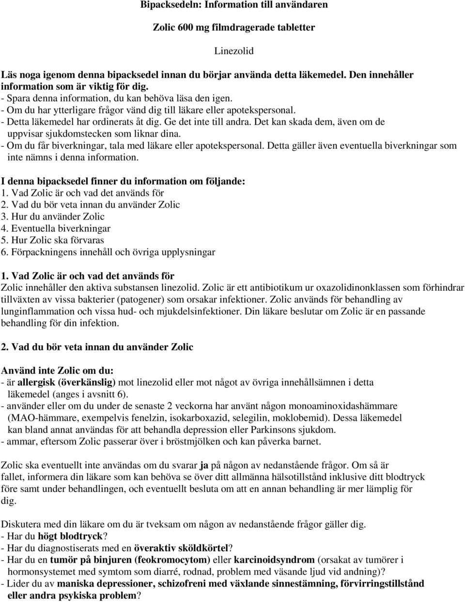 - Detta läkemedel har ordinerats åt dig. Ge det inte till andra. Det kan skada dem, även om de uppvisar sjukdomstecken som liknar dina. - Om du får biverkningar, tala med läkare eller apotekspersonal.