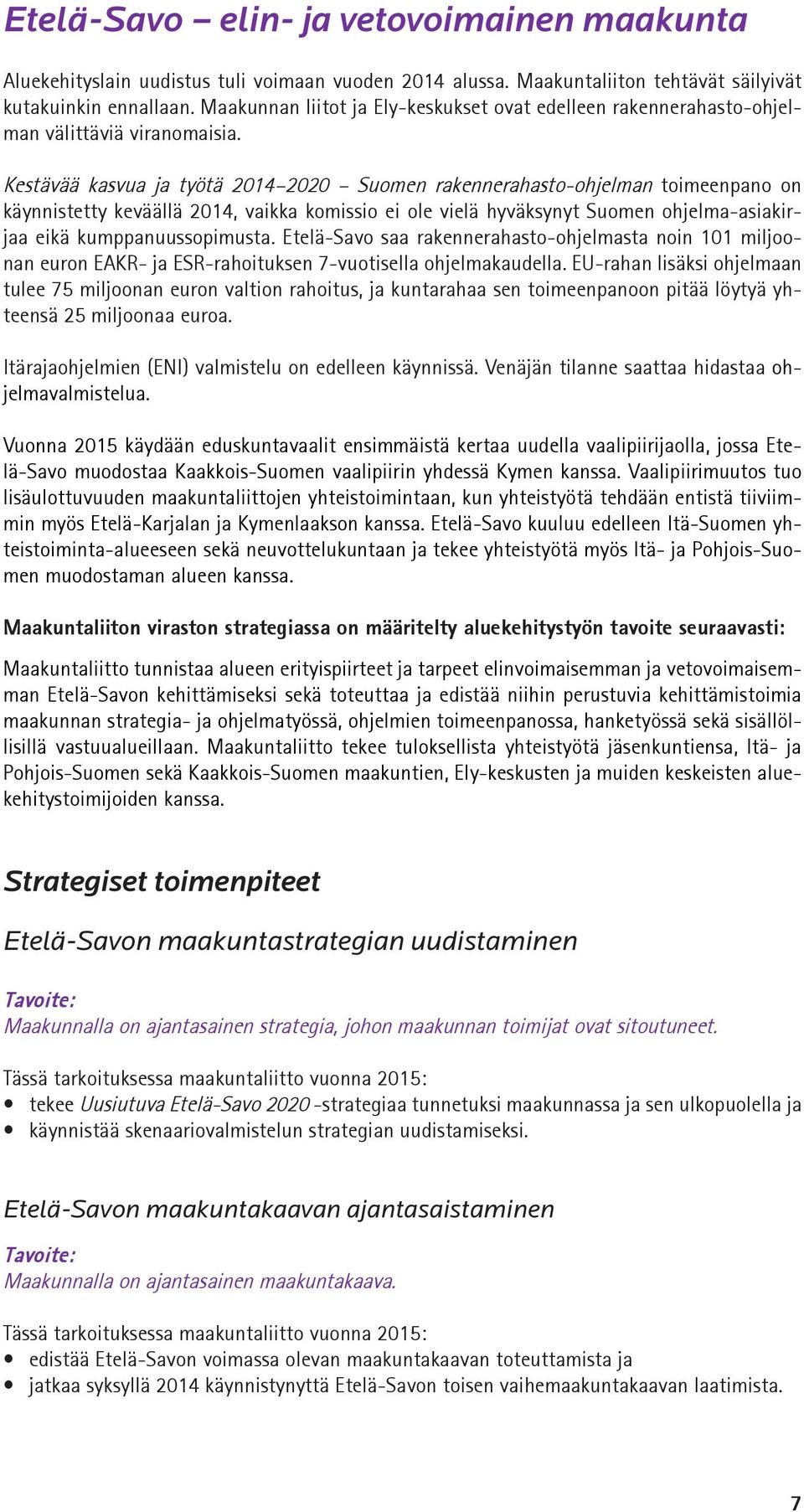 Kestävää kasvua ja työtä 2014 2020 Suomen rakennerahasto-ohjelman toimeenpano on käynnistetty keväällä 2014, vaikka komissio ei ole vielä hyväksynyt Suomen ohjelma-asiakirjaa eikä kumppanuussopimusta.