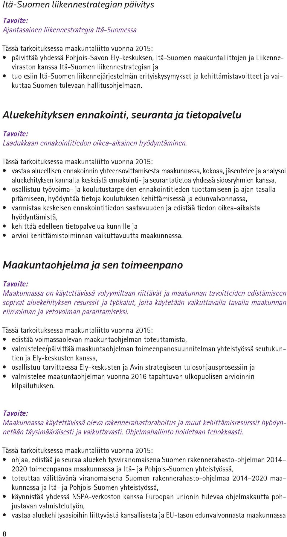 hallitusohjelmaan. Aluekehityksen ennakointi, seuranta ja tietopalvelu Tavoite: Laadukkaan ennakointitiedon oikea-aikainen hyödyntäminen.