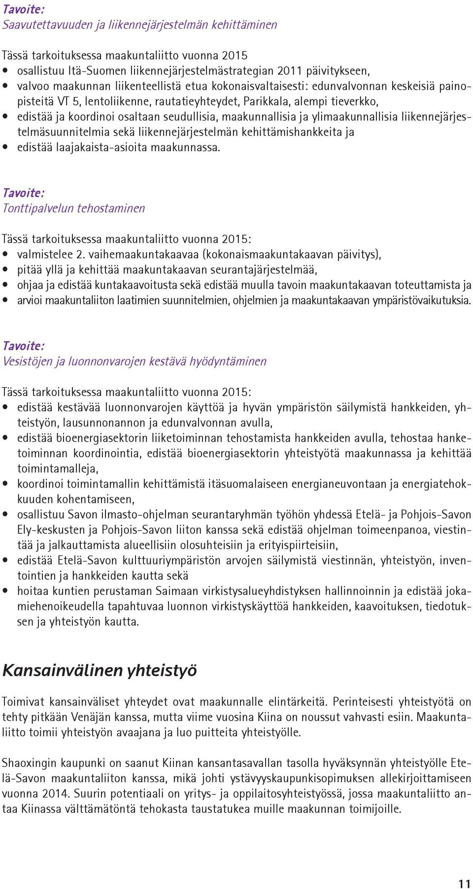 maakunnallisia ja ylimaakunnallisia liikennejärjestelmäsuunnitelmia sekä liikennejärjestelmän kehittämishankkeita ja edistää laajakaista-asioita maakunnassa.