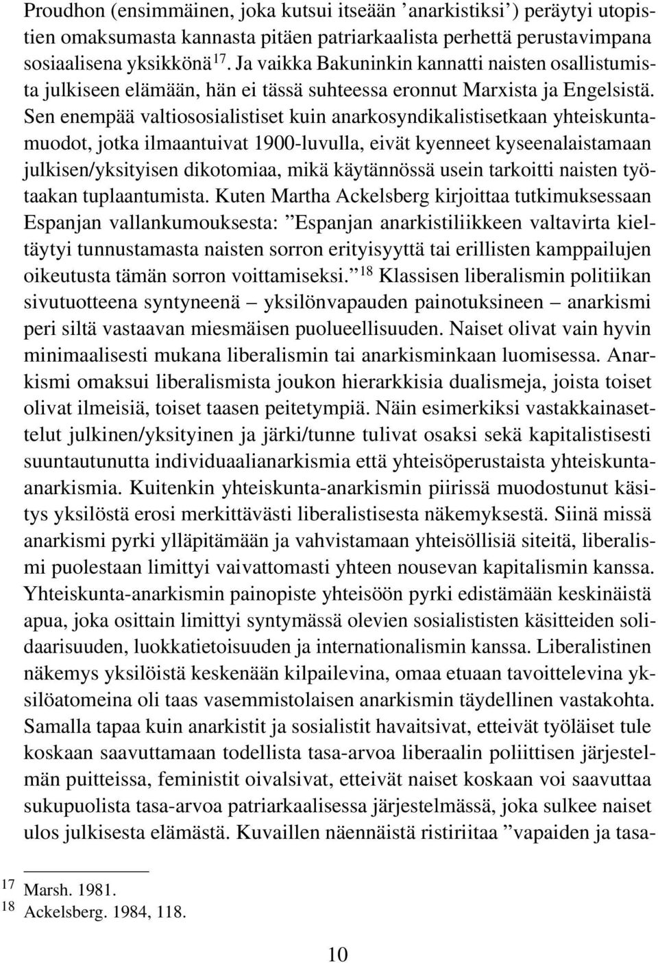 Sen enempää valtiososialistiset kuin anarkosyndikalistisetkaan yhteiskuntamuodot, jotka ilmaantuivat 1900-luvulla, eivät kyenneet kyseenalaistamaan julkisen/yksityisen dikotomiaa, mikä käytännössä