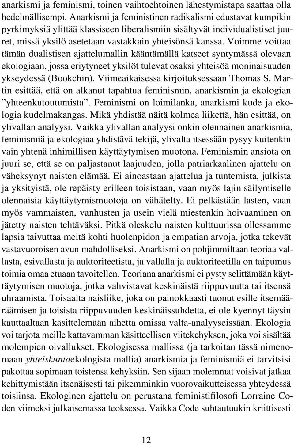 Voimme voittaa tämän dualistisen ajattelumallin kääntämällä katseet syntymässä olevaan ekologiaan, jossa eriytyneet yksilöt tulevat osaksi yhteisöä moninaisuuden ykseydessä (Bookchin).