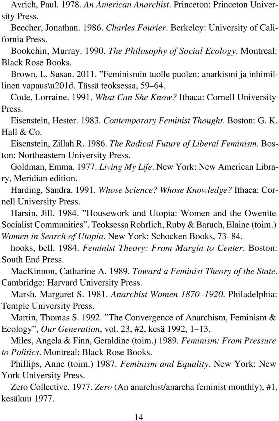 What Can She Know? Ithaca: Cornell University Press. Eisenstein, Hester. 1983. Contemporary Feminist Thought. Boston: G. K. Hall & Co. Eisenstein, Zillah R. 1986.