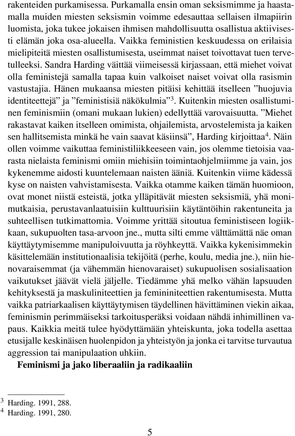 joka osa-alueella. Vaikka feministien keskuudessa on erilaisia mielipiteitä miesten osallistumisesta, useimmat naiset toivottavat tuen tervetulleeksi.