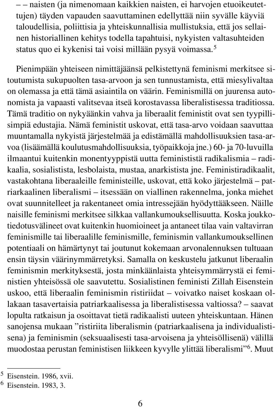 5 Pienimpään yhteiseen nimittäjäänsä pelkistettynä feminismi merkitsee sitoutumista sukupuolten tasa-arvoon ja sen tunnustamista, että miesylivaltaa on olemassa ja että tämä asiaintila on väärin.