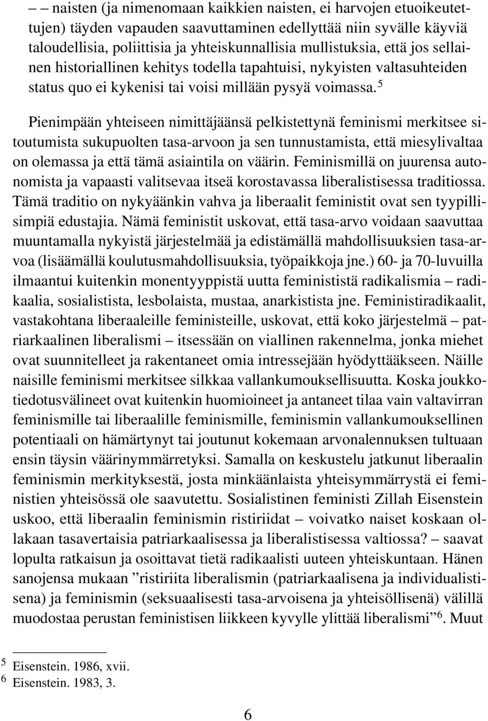 5 Pienimpään yhteiseen nimittäjäänsä pelkistettynä feminismi merkitsee sitoutumista sukupuolten tasa-arvoon ja sen tunnustamista, että miesylivaltaa on olemassa ja että tämä asiaintila on väärin.