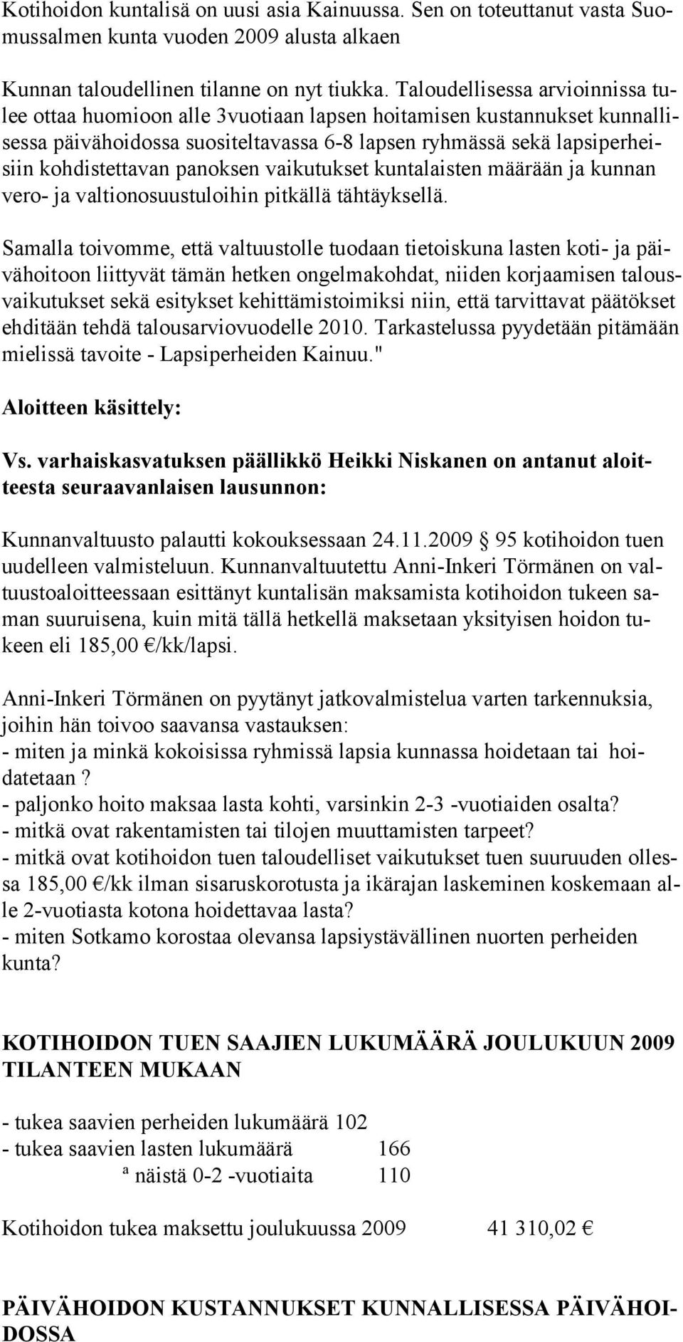 panoksen vaikutukset kuntalaisten määrään ja kunnan vero- ja valtionosuustuloihin pitkällä tähtäyksellä.