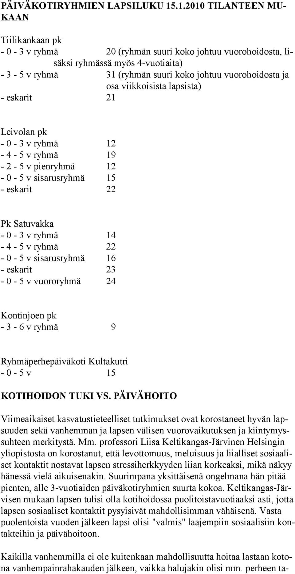 osa viikkoisista lap sista) - eskarit 21 Leivolan pk - 0-3 v ryhmä 12-4 - 5 v ryhmä 19-2 - 5 v pienryhmä 12-0 - 5 v sisarusryhmä 15 - eskarit 22 Pk Satuvakka - 0-3 v ryhmä 14-4 - 5 v ryhmä 22-0 - 5 v