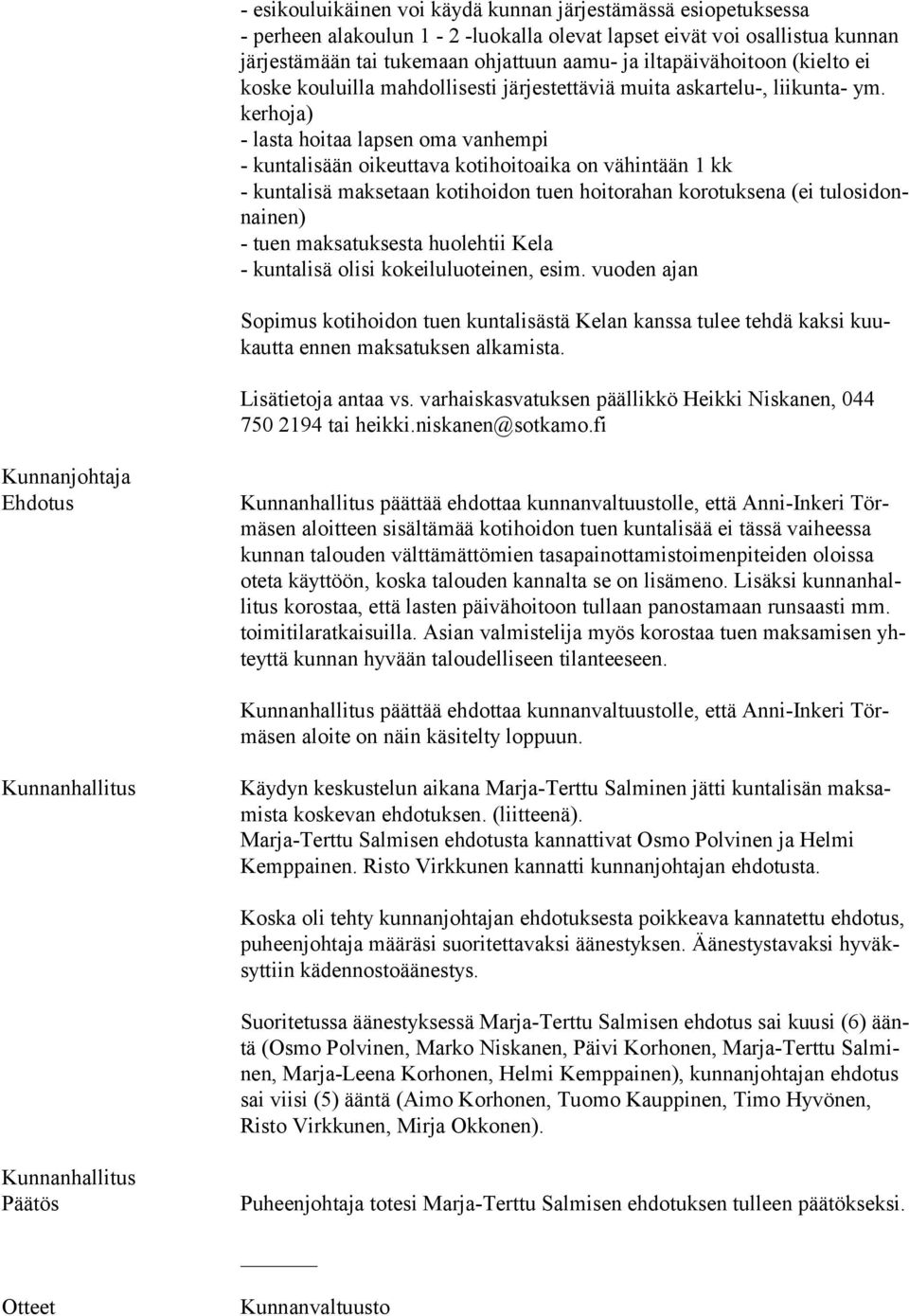 kerhoja) - lasta hoitaa lapsen oma vanhempi - kuntalisään oikeuttava kotihoitoaika on vähintään 1 kk - kuntalisä maksetaan kotihoidon tuen hoitorahan korotuksena (ei tulosidonnainen) - tuen