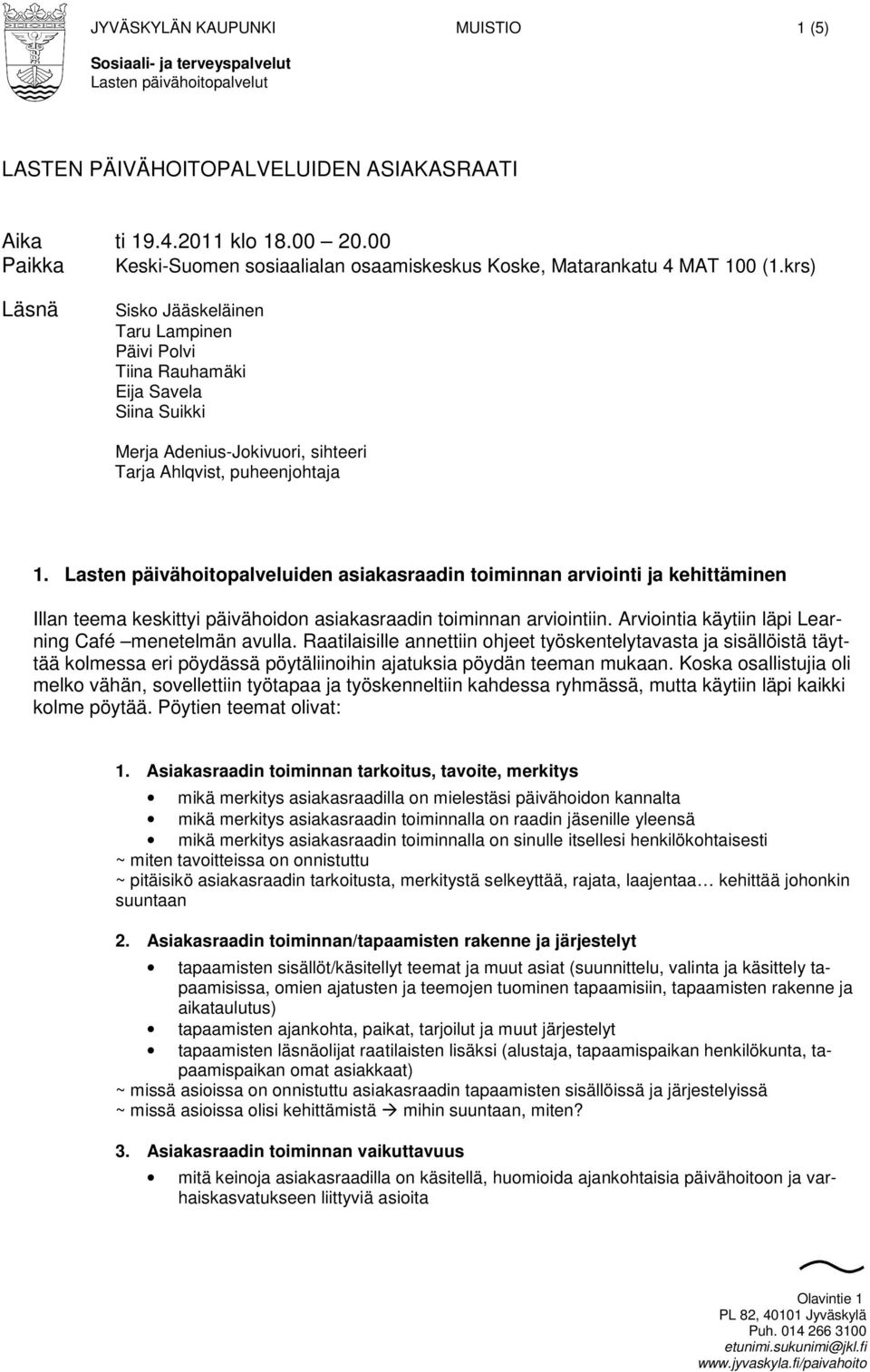 Lasten päivähoitopalveluiden asiakasraadin toiminnan arviointi ja kehittäminen Illan teema keskittyi päivähoidon asiakasraadin toiminnan arviointiin.