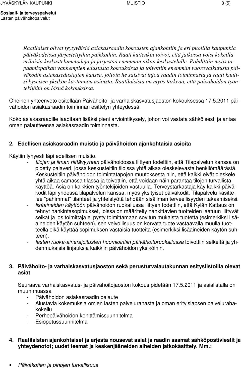 Pohdittiin myös tapaamispaikan vanhempien edustusta kokouksissa ja toivottiin enemmän vuorovaikutusta päiväkodin asiakasedustajien kanssa, jolloin he saisivat infoa raadin toiminnasta ja raati