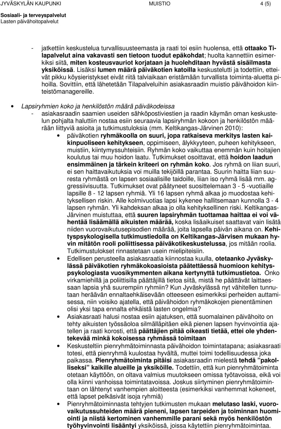 Lisäksi lumen määrä päiväkotien katoilla keskustelutti ja todettiin, etteivät pikku köysieristykset eivät riitä talviaikaan eristämään turvallista toiminta-aluetta pihoilla.