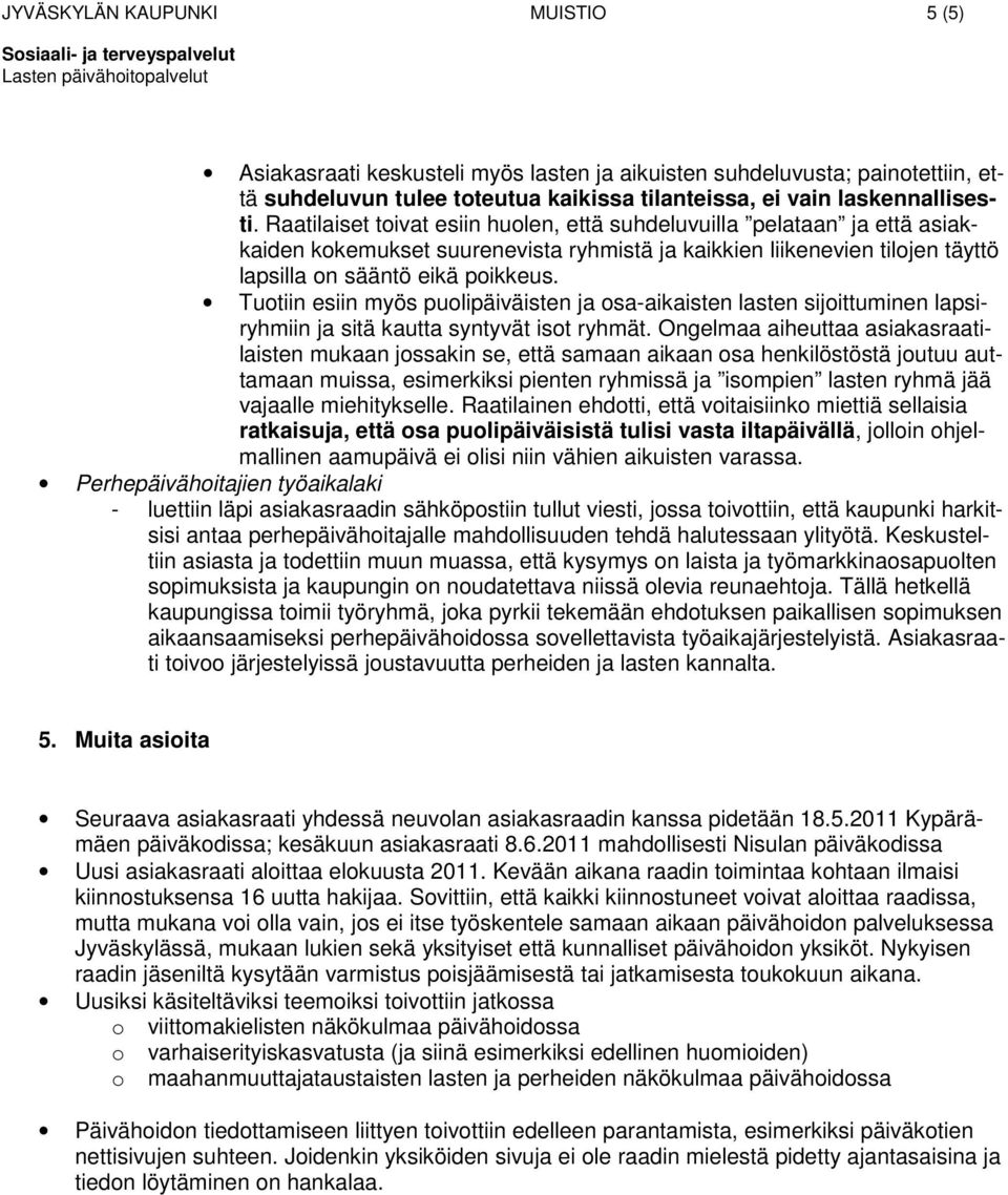 Tuotiin esiin myös puolipäiväisten ja osa-aikaisten lasten sijoittuminen lapsiryhmiin ja sitä kautta syntyvät isot ryhmät.