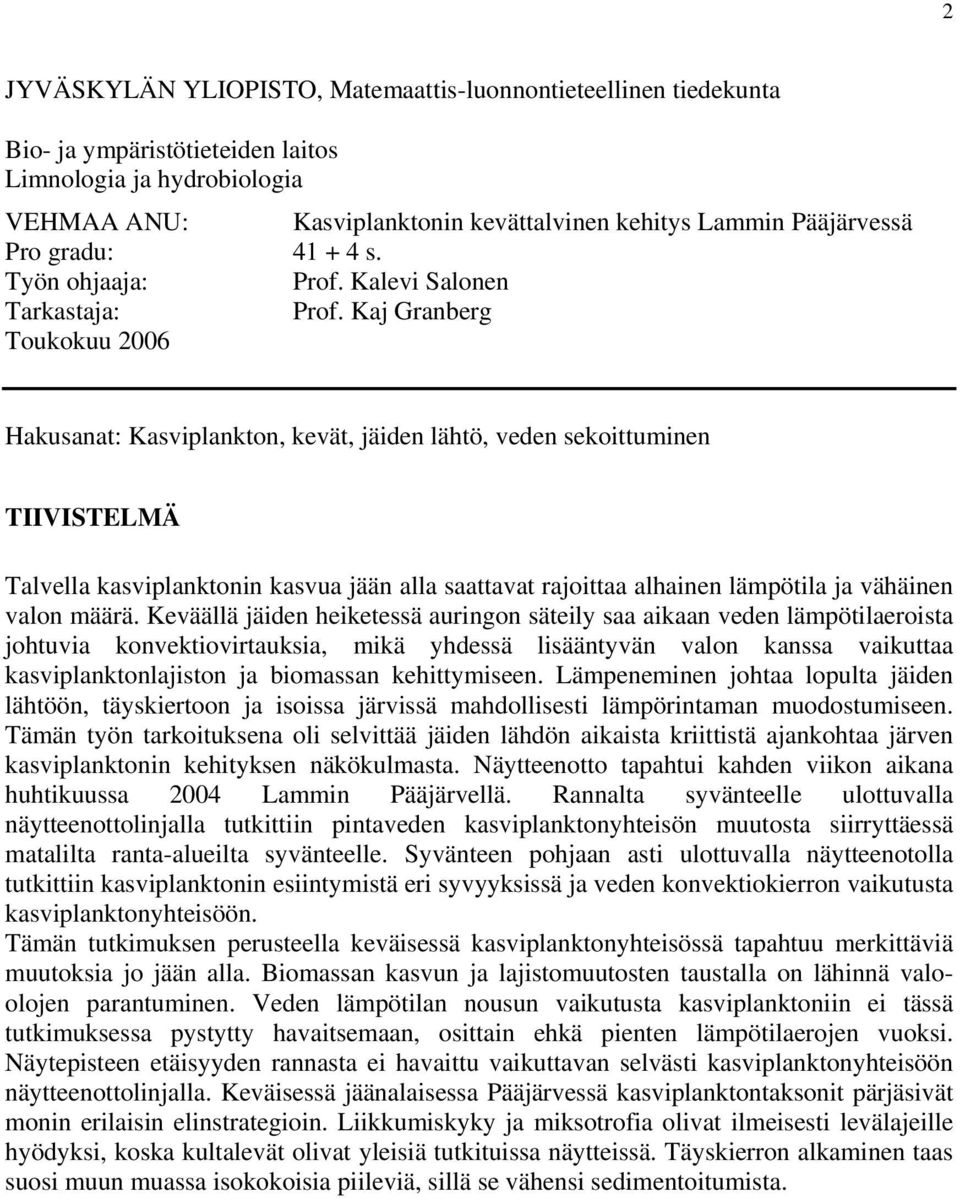 Kaj Granberg Toukokuu 2006 Hakusanat: Kasviplankton, kevät, jäiden lähtö, veden sekoittuminen TIIVISTELMÄ Talvella kasviplanktonin kasvua jään alla saattavat rajoittaa alhainen lämpötila ja vähäinen