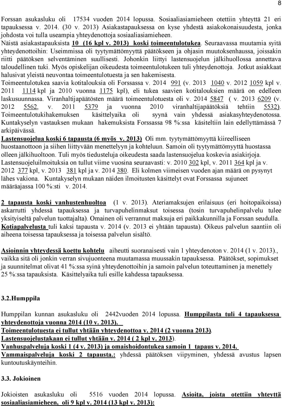 2013) koski toimeentulotukea. Seuraavassa muutamia syitä yhteydenottoihin: Useimmissa oli tyytymättömyyttä päätökseen ja ohjasin muutoksenhaussa, joissakin riitti päätöksen selventäminen suullisesti.