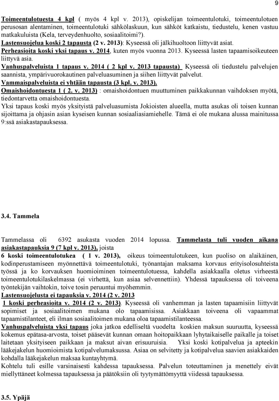 sosiaalitoimi?). Lastensuojelua koski 2 tapausta (2 v. 2013): Kyseessä oli jälkihuoltoon liittyvät asiat. Perheasioita koski yksi tapaus v. 2014, kuten myös vuonna 2013.