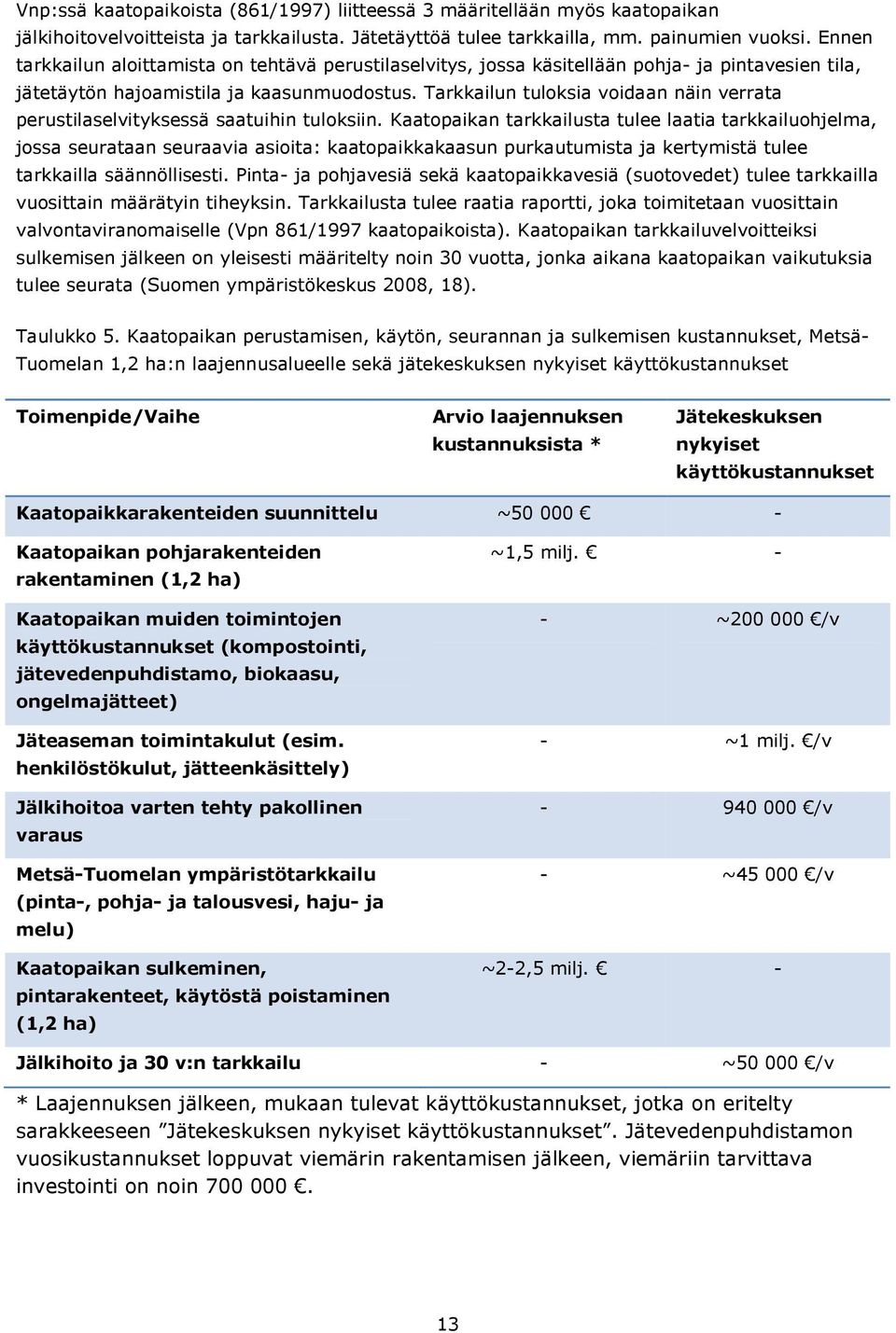 Tarkkailun tuloksia voidaan näin verrata perustilaselvityksessä saatuihin tuloksiin.