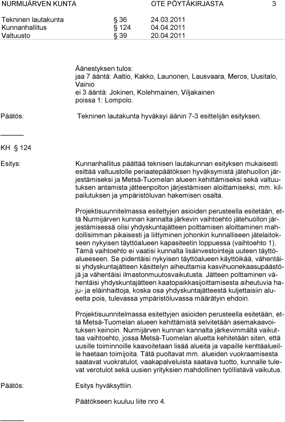 Päätös: Tekninen lautakunta hyväksyi äänin 7-3 esittelijän esityksen.