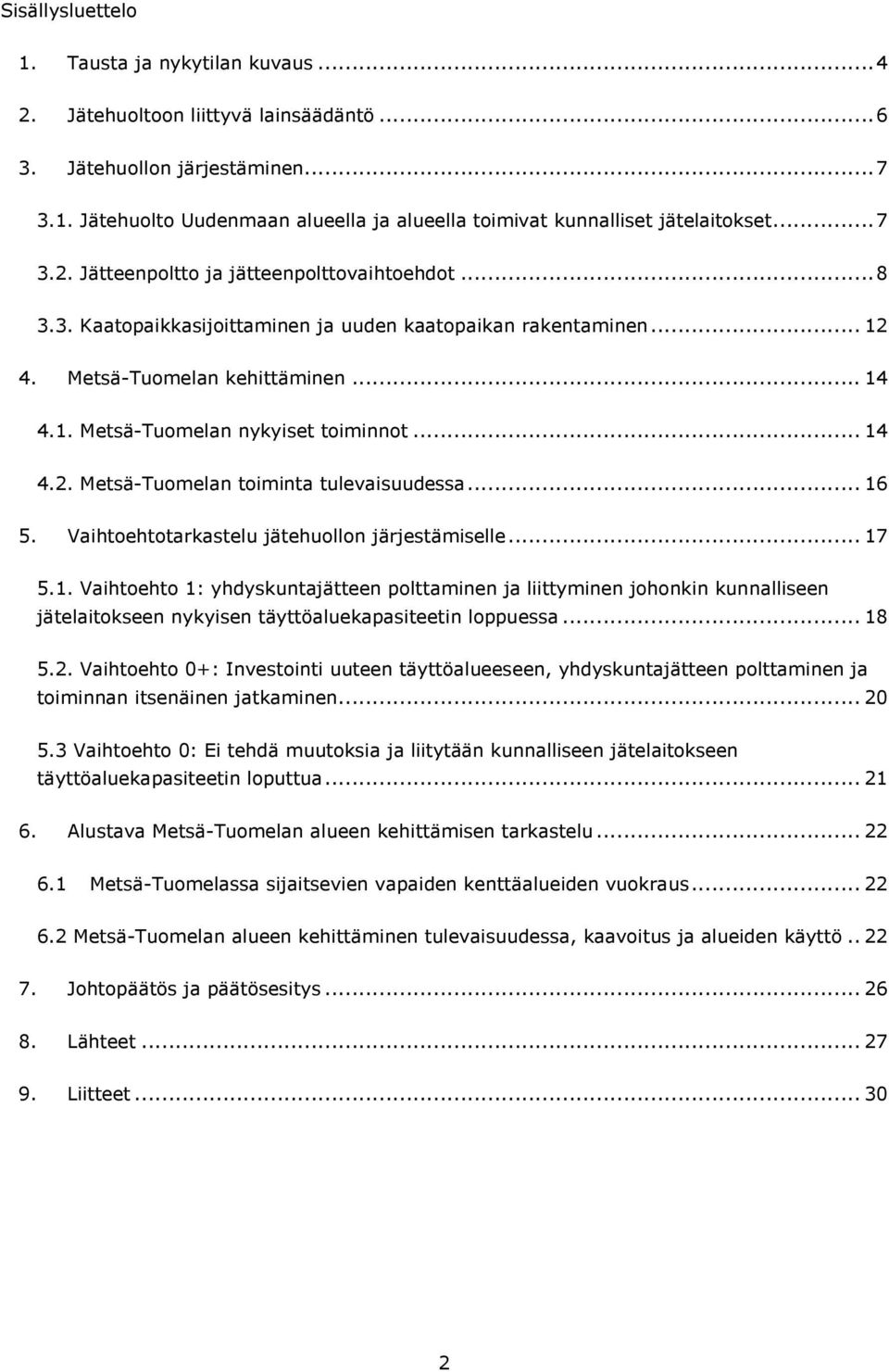 .. 14 4.2. Metsä-Tuomelan toiminta tulevaisuudessa... 16 5. Vaihtoehtotarkastelu jätehuollon järjestämiselle... 17 5.1. Vaihtoehto 1: yhdyskuntajätteen polttaminen ja liittyminen johonkin kunnalliseen jätelaitokseen nykyisen täyttöaluekapasiteetin loppuessa.